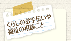 くらしのお手伝いや福祉の相談ごと